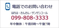 電話でのお問い合わせ はれは・さんさん・サンサンコール 099-808-3333 年中無休：午前8時～午後7時へ