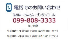 電話でのお問い合わせ 099-808-3333 年中無休：午後8時～午後9時へ 10月からは午後7時まで