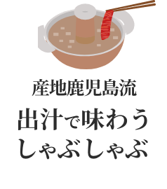 産地鹿児島流 出汁で味わうしゃぶしゃぶ